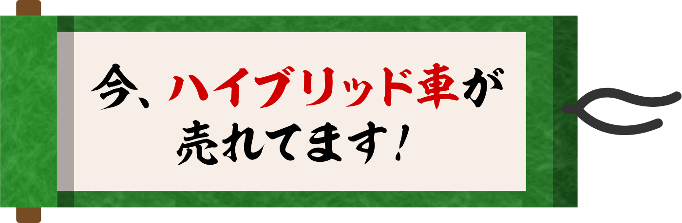 今、ハイブリッド車が売れています！